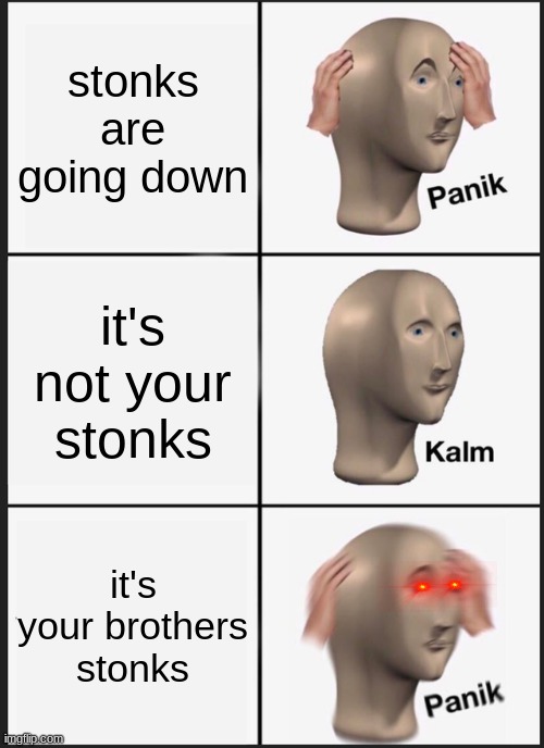 Panik Kalm Panik Meme | stonks are going down; it's not your stonks; it's your brothers stonks | image tagged in memes,panik kalm panik | made w/ Imgflip meme maker