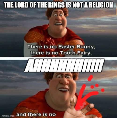 Beware the IsilDurES of March | THE LORD OF THE RINGS IS NOT A RELIGION; AHHHHHH!!!!! | image tagged in tighten megamind there is no easter bunny | made w/ Imgflip meme maker