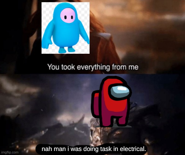 You took everything from me - I don't even know who you are | nah man i was doing task in electrical. | image tagged in you took everything from me - i don't even know who you are | made w/ Imgflip meme maker