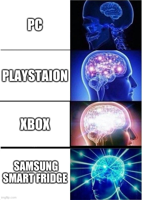 Expanding Brain | PC; PLAYSTAION; XBOX; SAMSUNG SMART FRIDGE | image tagged in memes,expanding brain | made w/ Imgflip meme maker
