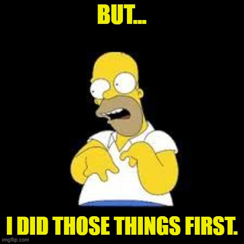 Look Marge | BUT... I DID THOSE THINGS FIRST. | image tagged in look marge | made w/ Imgflip meme maker