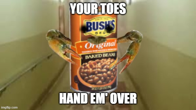 Gimme Dem Toes | YOUR TOES; HAND EM' OVER | image tagged in cra-bean,toes,beans,lol,lmao,memes | made w/ Imgflip meme maker