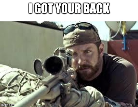 American Sniper | I GOT YOUR BACK | image tagged in american sniper | made w/ Imgflip meme maker