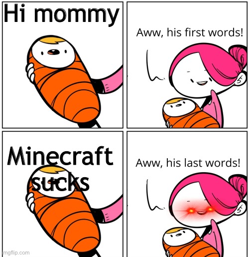 Aww, His Last Words | Hi mommy; Minecraft sucks | image tagged in aww his last words,confused screaming,minecraft,why is the fbi here | made w/ Imgflip meme maker