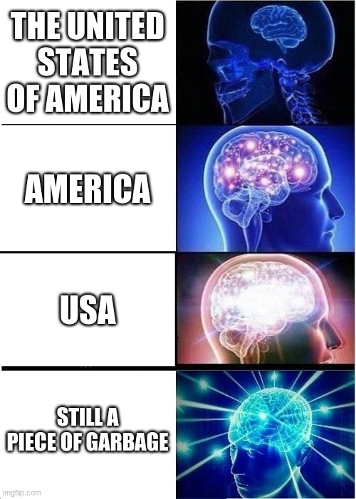 Expanding Brain | THE UNITED STATES OF AMERICA; AMERICA; USA; STILL A PIECE OF GARBAGE | image tagged in memes,expanding brain | made w/ Imgflip meme maker