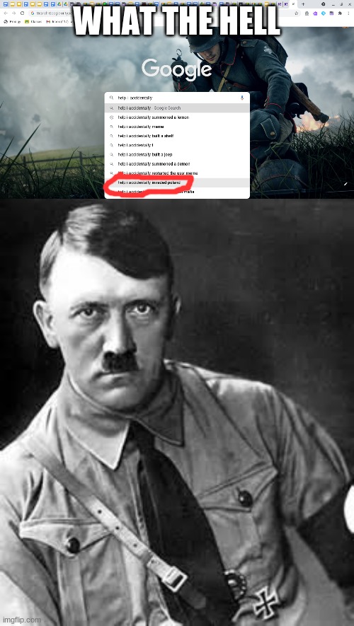 WHAT THE HELL | image tagged in adolf hitler,help i accidentally | made w/ Imgflip meme maker