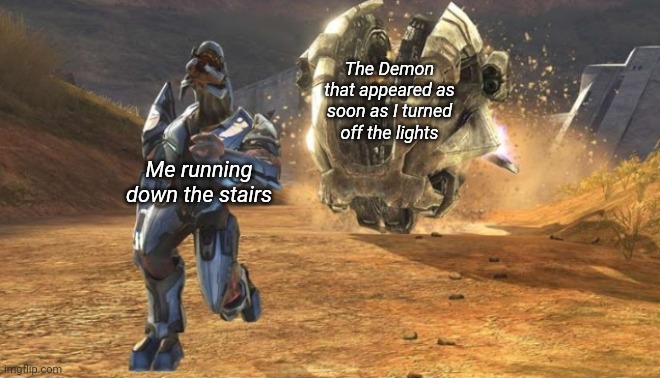 Elite running from a Chopper | The Demon that appeared as soon as I turned off the lights; Me running down the stairs | image tagged in elite running from a chopper | made w/ Imgflip meme maker