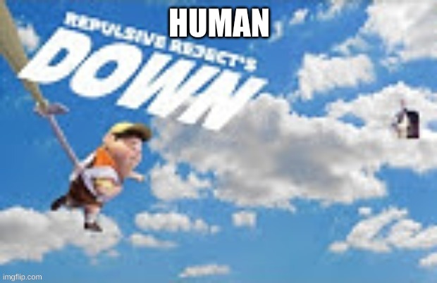 . |  HUMAN | image tagged in funny | made w/ Imgflip meme maker