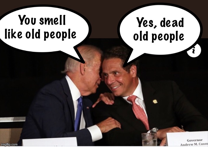 Joe doesn’t want his friend to leave | You smell like old people; Yes, dead old people | image tagged in memes,andrew cuomo,joe biden,politics suck,government corruption | made w/ Imgflip meme maker