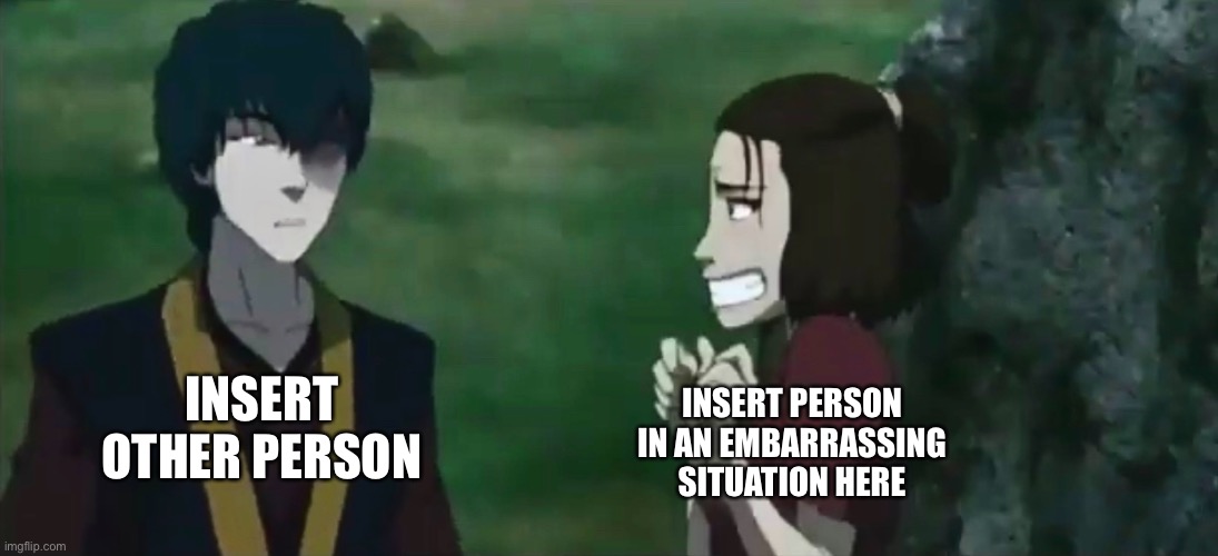 Suki Bumps Into Zuko | INSERT OTHER PERSON; INSERT PERSON IN AN EMBARRASSING SITUATION HERE | image tagged in zuko,suki,avatar,atla,embarrassing,bump | made w/ Imgflip meme maker