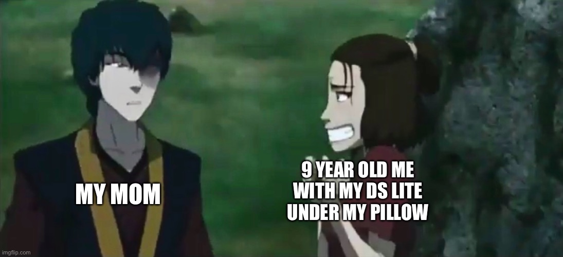 Suki Bumps into Sokka, example | MY MOM; 9 YEAR OLD ME WITH MY DS LITE UNDER MY PILLOW | image tagged in atla,suki,zuko,avatar | made w/ Imgflip meme maker