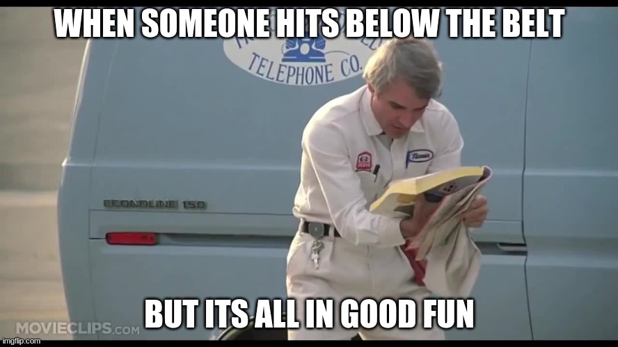 lose something? | WHEN SOMEONE HITS BELOW THE BELT; BUT ITS ALL IN GOOD FUN | image tagged in the new phone book is here | made w/ Imgflip meme maker