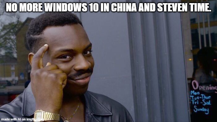 it's steven time | NO MORE WINDOWS 10 IN CHINA AND STEVEN TIME. | image tagged in memes,roll safe think about it | made w/ Imgflip meme maker