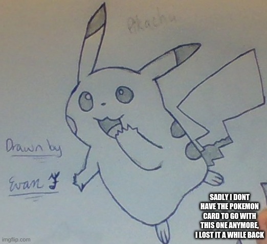 Pikachu | SADLY I DONT HAVE THE POKEMON CARD TO GO WITH THIS ONE ANYMORE, I LOST IT A WHILE BACK | image tagged in art,pokemon,hand drawn | made w/ Imgflip meme maker