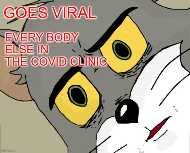 Unsettled Tom | EVERY BODY ELSE IN THE COVID CLINIC; GOES VIRAL | image tagged in memes,unsettled tom,funny,not funny | made w/ Imgflip meme maker