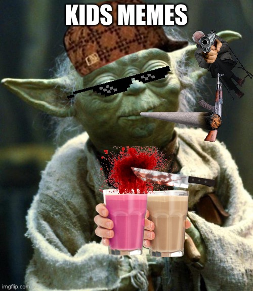 Star Wars Yoda | KIDS MEMES | image tagged in memes,star wars yoda | made w/ Imgflip meme maker