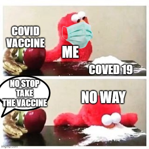 coved19 lover | COVID VACCINE; ME; COVED 19; NO STOP TAKE THE VACCINE; NO WAY | image tagged in elmo cocaine,covid19 | made w/ Imgflip meme maker