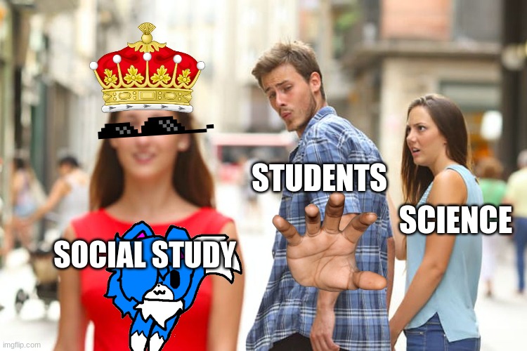 Distracted Boyfriend Meme | STUDENTS; SCIENCE; SOCIAL STUDY | image tagged in memes,distracted boyfriend | made w/ Imgflip meme maker