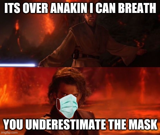 It's Over, Anakin, I Have the High Ground | ITS OVER ANAKIN I CAN BREATH; YOU UNDERESTIMATE THE MASK | image tagged in it's over anakin i have the high ground | made w/ Imgflip meme maker