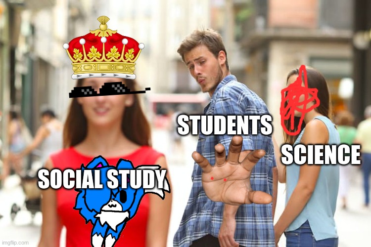 SCHOOL | STUDENTS; SCIENCE; SOCIAL STUDY | image tagged in memes,distracted boyfriend | made w/ Imgflip meme maker
