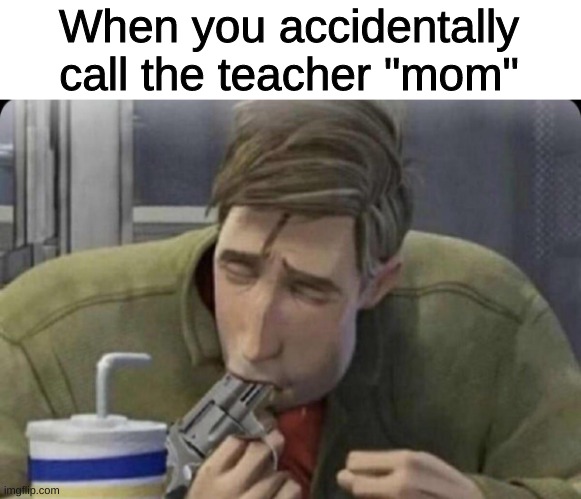 This is a new template that I made. | When you accidentally call the teacher "mom" | image tagged in peter parker gun,-------that's the name of this new template,funny memes,funny,spiderman,memes | made w/ Imgflip meme maker