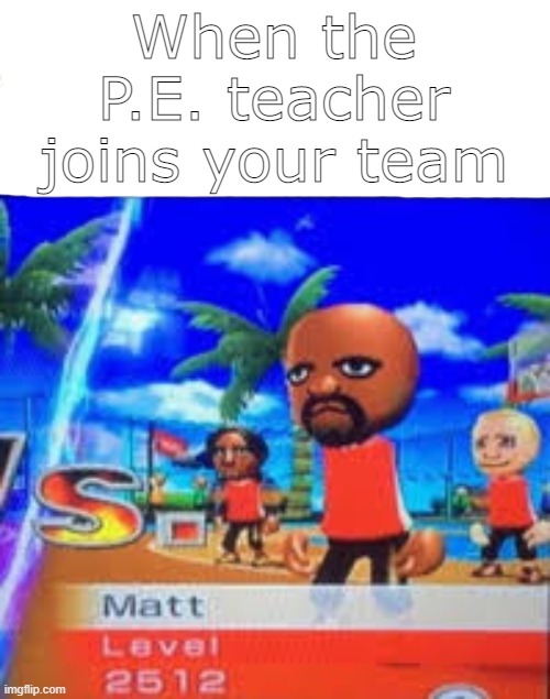 Matt is GOD | When the P.E. teacher joins your team | image tagged in wii sports,matt,gods | made w/ Imgflip meme maker