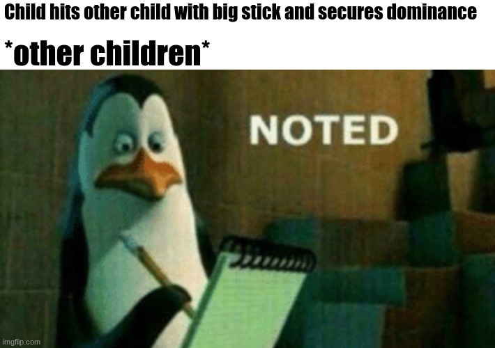 King of the playground | Child hits other child with big stick and secures dominance; *other children* | image tagged in noted,children | made w/ Imgflip meme maker