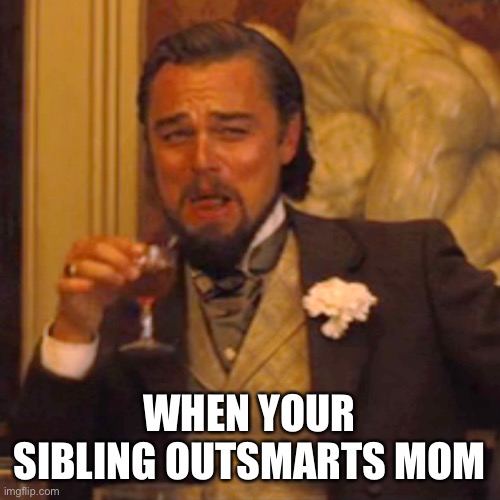 Oh ho! | WHEN YOUR SIBLING OUTSMARTS MOM | image tagged in memes,laughing leo | made w/ Imgflip meme maker