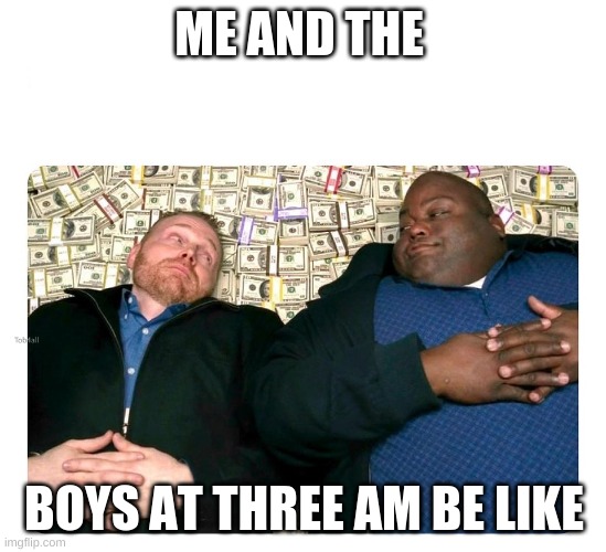 ... companies after inventing ... | ME AND THE; BOYS AT THREE AM BE LIKE | image tagged in funny | made w/ Imgflip meme maker