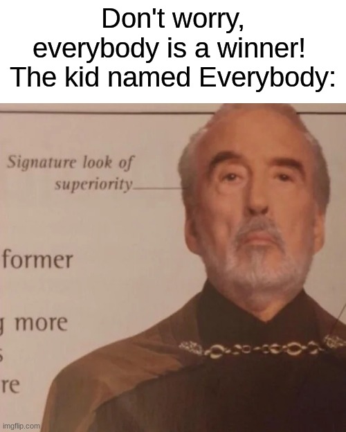 Oi | Don't worry, everybody is a winner! 
The kid named Everybody: | image tagged in signature look of superiority,star wars,memes,funny memes,bruh | made w/ Imgflip meme maker
