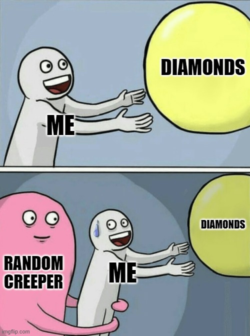 -_- | DIAMONDS; ME; DIAMONDS; RANDOM CREEPER; ME | image tagged in memes,running away balloon,creeper,diamonds,minecraft | made w/ Imgflip meme maker