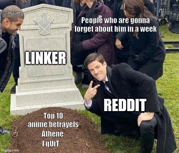 Peace sign tombstone | br33ze; People who are gonna forget about him in a week; LINKER; REDDIT; Top 10 anime betrayels; Athene; I qUiT. | image tagged in peace sign tombstone | made w/ Imgflip meme maker