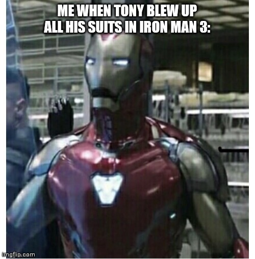 Why...why tho? | ME WHEN TONY BLEW UP ALL HIS SUITS IN IRON MAN 3: | image tagged in surprised iron man | made w/ Imgflip meme maker