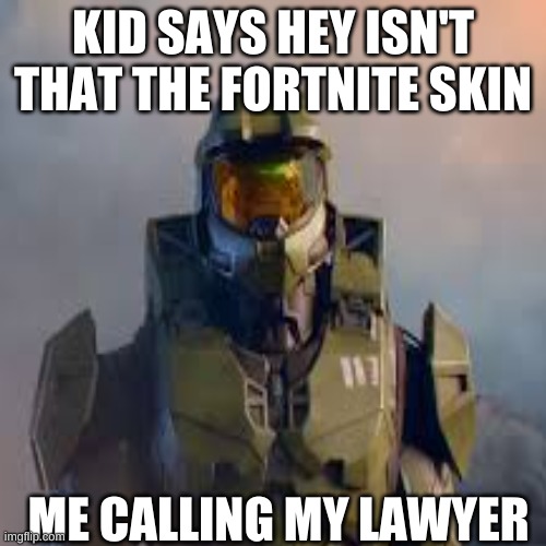 KID SAYS HEY ISN'T THAT THE FORTNITE SKIN; ME CALLING MY LAWYER | image tagged in funny,fortnite,law | made w/ Imgflip meme maker