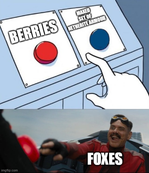 Robotnik Button | MAXED SET OF NETHERITE ARMOUR; BERRIES; FOXES | image tagged in robotnik button | made w/ Imgflip meme maker