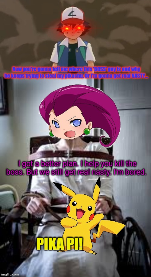 Now you're gonna tell me where this 'BOSS' guy is and why he keeps trying to steal my pikachu. Or I'm gonna get real NASTY... I got a better | made w/ Imgflip meme maker