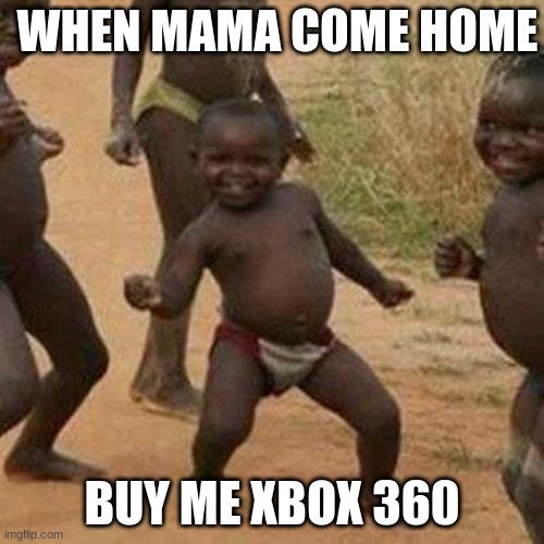 xbox baby | WHEN MAMA COME HOME; BUY ME XBOX 360 | image tagged in memes,third world success kid | made w/ Imgflip meme maker
