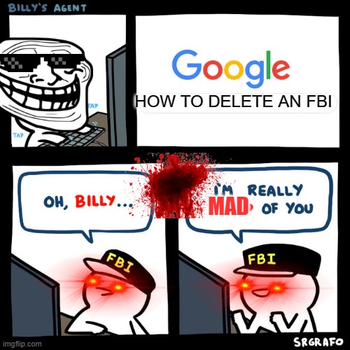 deleting the FBI | HOW TO DELETE AN FBI; MAD | image tagged in billy's agent | made w/ Imgflip meme maker