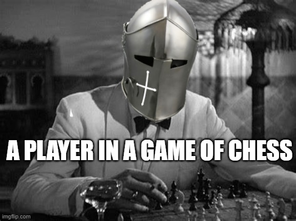 A PLAYER IN A GAME OF CHESS | made w/ Imgflip meme maker