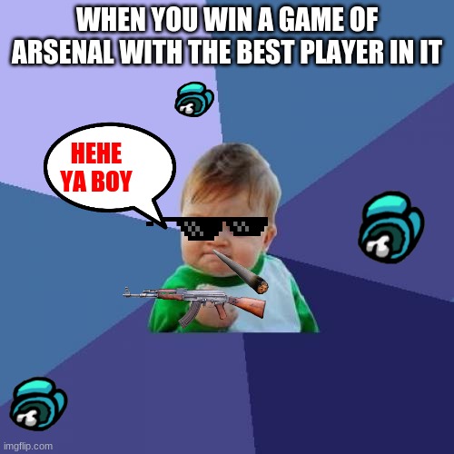 Success Kid | WHEN YOU WIN A GAME OF ARSENAL WITH THE BEST PLAYER IN IT; HEHE YA BOY | image tagged in memes,success kid | made w/ Imgflip meme maker