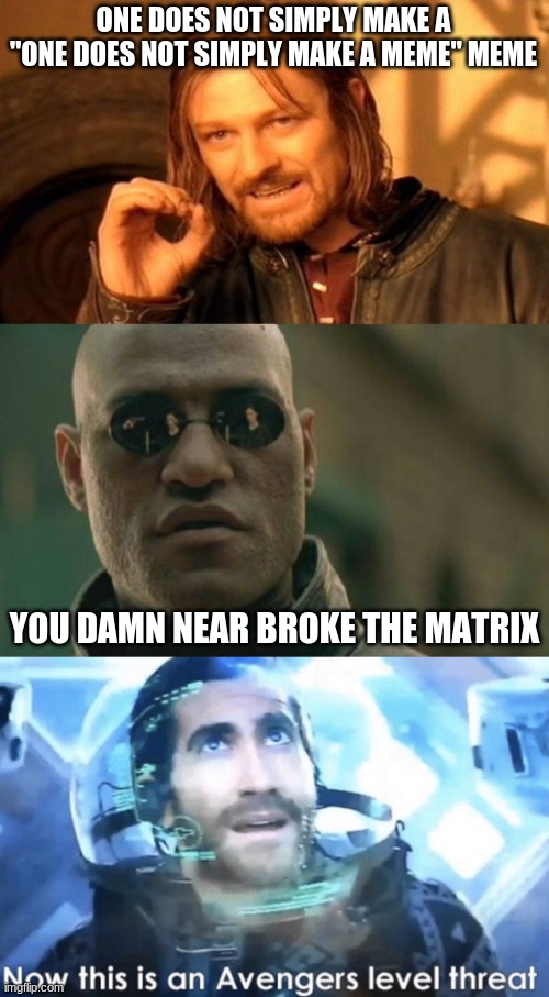 ONE DOES NOT SIMPLY MAKE A "ONE DOES NOT SIMPLY MAKE A MEME" MEME; YOU DAMN NEAR BROKE THE MATRIX | image tagged in memes,one does not simply,matrix morpheus,now this is an avengers level threat | made w/ Imgflip meme maker