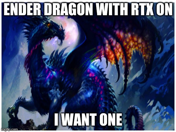 rtx | ENDER DRAGON WITH RTX ON; I WANT ONE | made w/ Imgflip meme maker