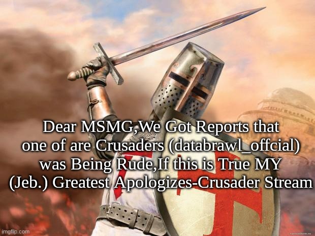 crusader | Dear MSMG,We Got Reports that one of are Crusaders (databrawl_offcial) was Being Rude,If this is True MY (Jeb.) Greatest Apologizes-Crusader Stream | image tagged in crusader | made w/ Imgflip meme maker