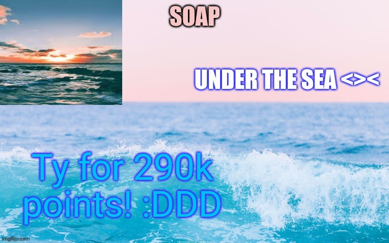 Yeyyyyyyyy | Ty for 290k points! :DDD | image tagged in o c e a n t h a n c c y a c h i | made w/ Imgflip meme maker