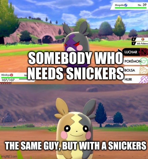 Morpeko 2 Formas | SOMEBODY WHO NEEDS SNICKERS THE SAME GUY, BUT WITH A SNICKERS | image tagged in morpeko 2 formas | made w/ Imgflip meme maker