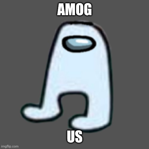 AMOGUS | AMOG US | image tagged in amogus | made w/ Imgflip meme maker