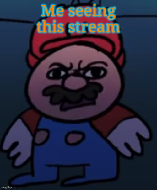 0_0 | Me seeing this stream | image tagged in disgusted mario hd,cringe | made w/ Imgflip meme maker