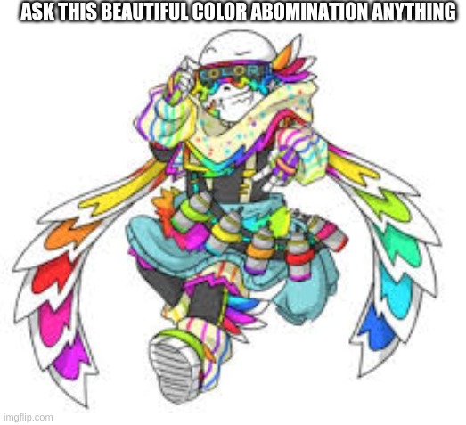Fresh!Ink | ASK THIS BEAUTIFUL COLOR ABOMINATION ANYTHING | image tagged in fresh ink | made w/ Imgflip meme maker
