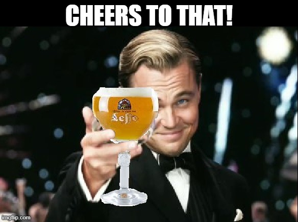 CHEERS TO THAT! | made w/ Imgflip meme maker