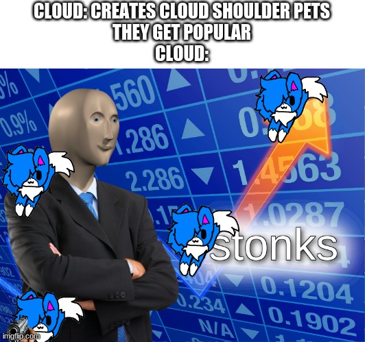 stonks | CLOUD: CREATES CLOUD SHOULDER PETS
THEY GET POPULAR
CLOUD: | image tagged in stonks | made w/ Imgflip meme maker